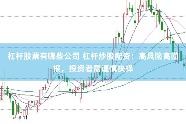 杠杆股票有哪些公司 杠杆炒股配资：高风险高回报，投资者需谨慎抉择