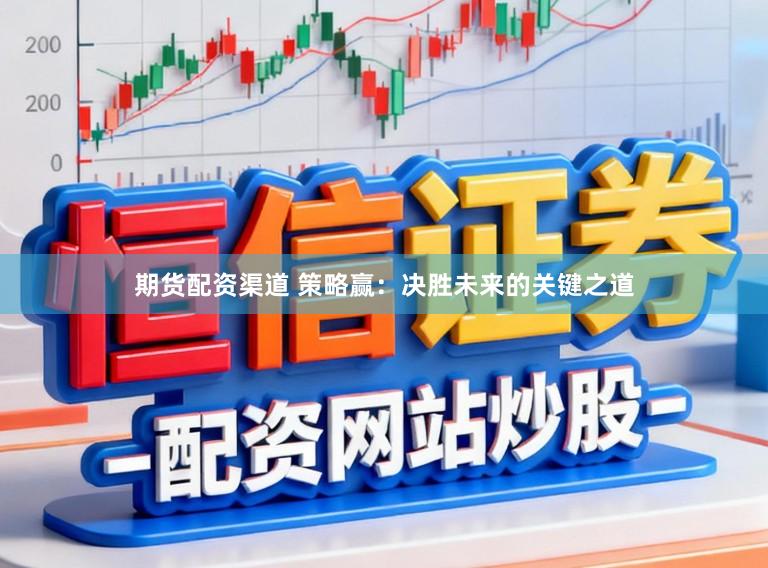 期货配资渠道 策略赢:决胜未来的关键之道