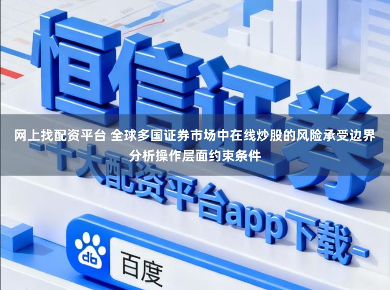 网上找配资平台 全球多国证券市场中在线炒股的风险承受边界分析操作层面约束条件