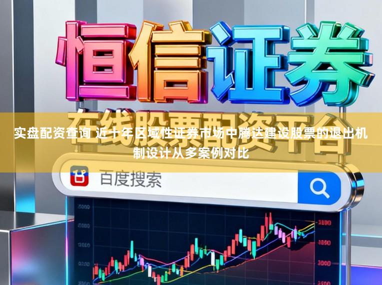 实盘配资查询 近十年区域性证券市场中腾达建设股票的退出机制设计从多案例对比
