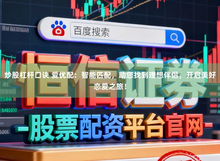 炒股杠杆口诀 爱优配：智能匹配，助您找到理想伴侣，开启美好恋爱之旅！