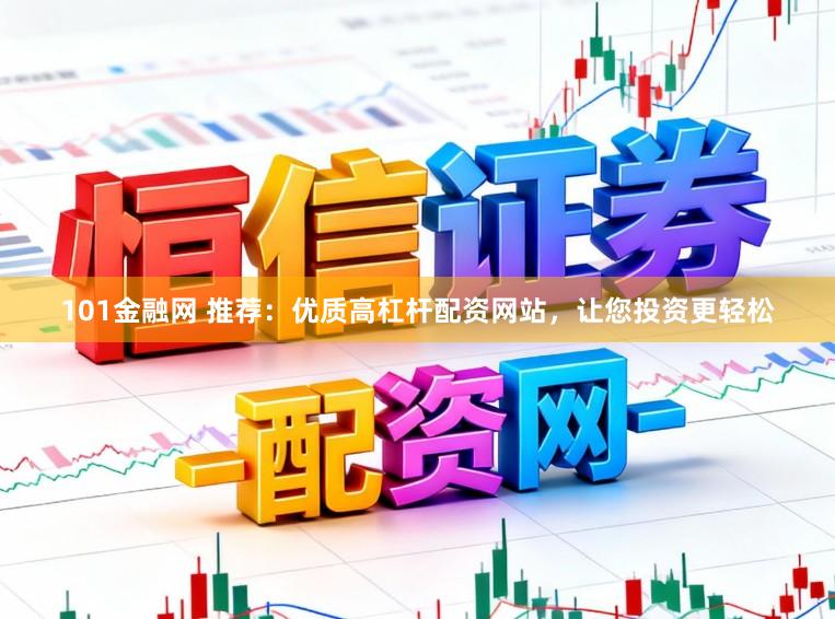 101金融网 推荐：优质高杠杆配资网站，让您投资更轻松