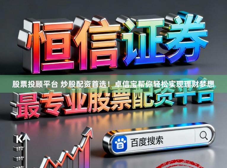 股票投顾平台 炒股配资首选！卓信宝帮你轻松实现理财梦想