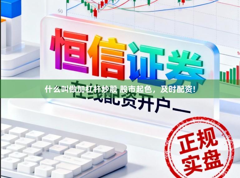 什么叫做加杠杆炒股 股市起色，及时配资!