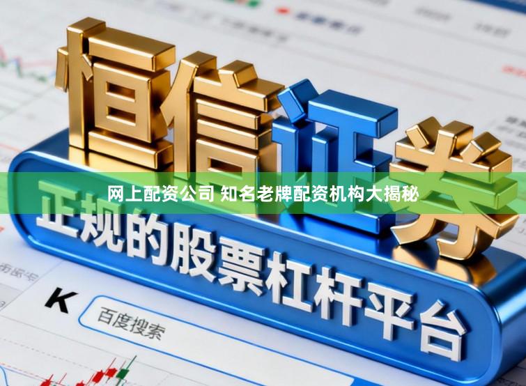 网上配资公司 知名老牌配资机构大揭秘