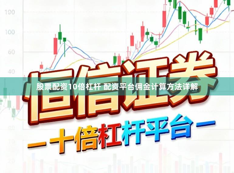 股票配资10倍杠杆 配资平台佣金计算方法详解