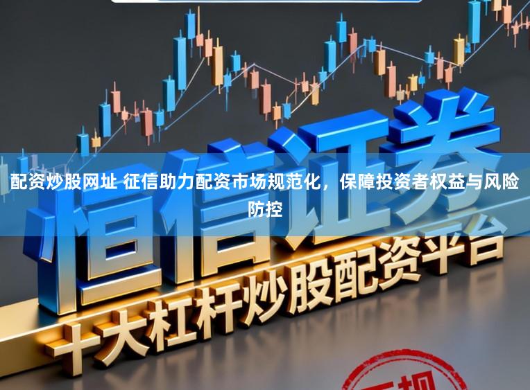 配资炒股网址 征信助力配资市场规范化,保障投资者权益与风险防控