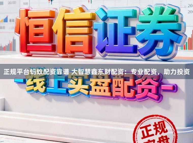 正规平台蚂蚁配资靠谱 大智慧鑫东财配资：专业配资，助力投资