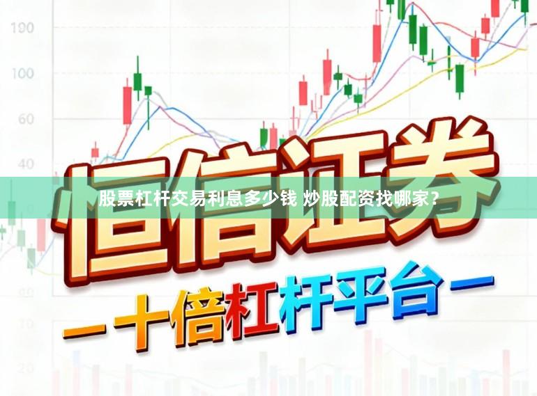 股票杠杆交易利息多少钱 炒股配资找哪家?