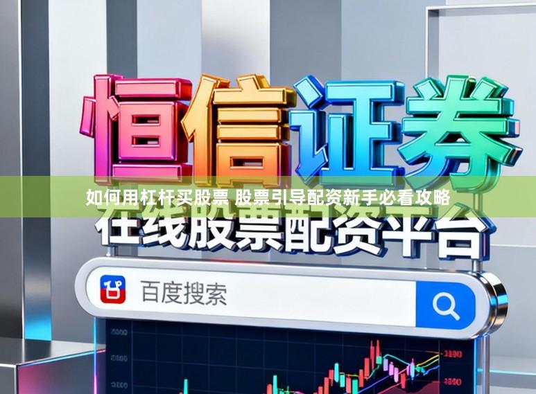如何用杠杆买股票 股票引导配资新手必看攻略