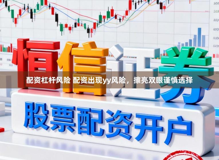 配资杠杆风险 配资出现yy风险，擦亮双眼谨慎选择