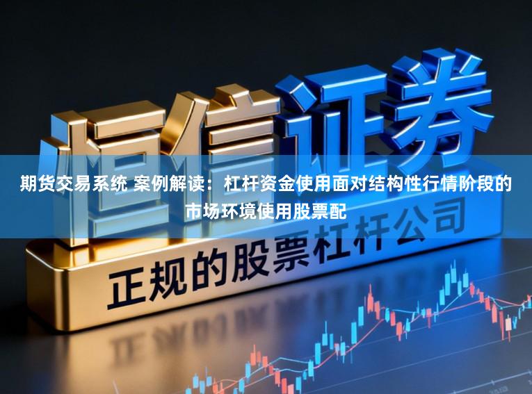 期货交易系统 案例解读：杠杆资金使用面对结构性行情阶段的市场环境使用股票配