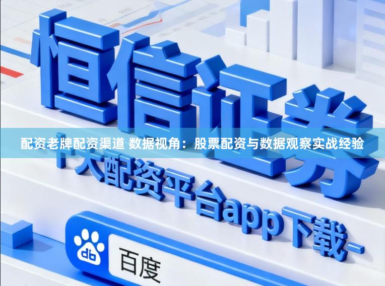 配资老牌配资渠道 数据视角：股票配资与数据观察实战经验